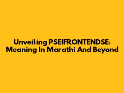 Unveiling PSEIFRONTENDSE: Meaning In Marathi And Beyond