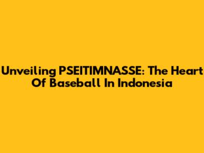 Unveiling PSEITIMNASSE: The Heart Of Baseball In Indonesia