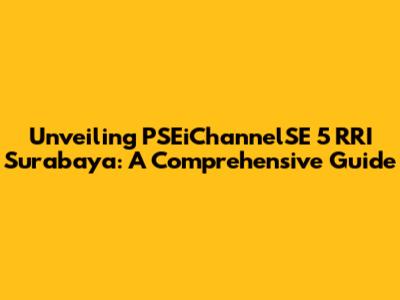 Unveiling PSEiChannelSE 5 RRI Surabaya: A Comprehensive Guide
