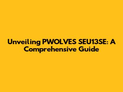 Unveiling PWOLVES SEU13SE: A Comprehensive Guide