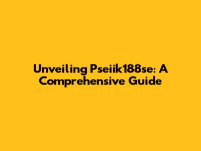 Unveiling Pseiik188se: A Comprehensive Guide