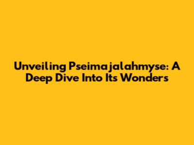 Unveiling Pseimajalahmyse: A Deep Dive Into Its Wonders