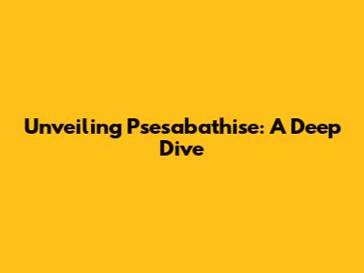 Unveiling Psesabathise: A Deep Dive