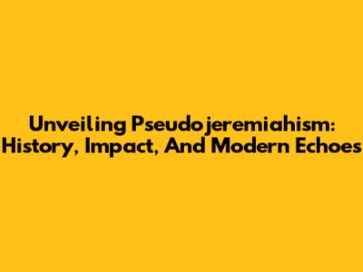 Unveiling Pseudojeremiahism: History, Impact, And Modern Echoes
