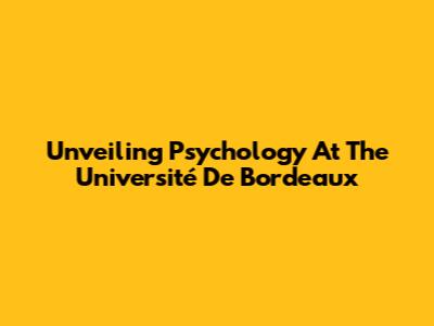 Unveiling Psychology At The Université De Bordeaux