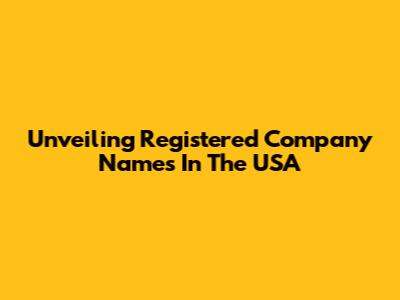 Unveiling Registered Company Names In The USA