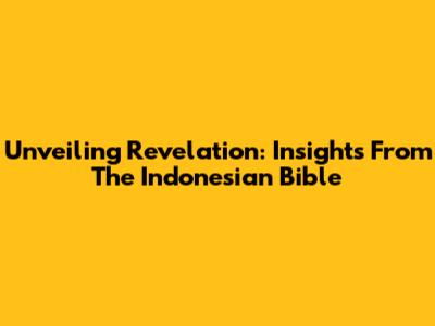Unveiling Revelation: Insights From The Indonesian Bible