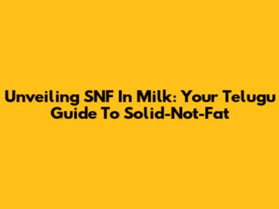 Unveiling SNF In Milk: Your Telugu Guide To Solid-Not-Fat
