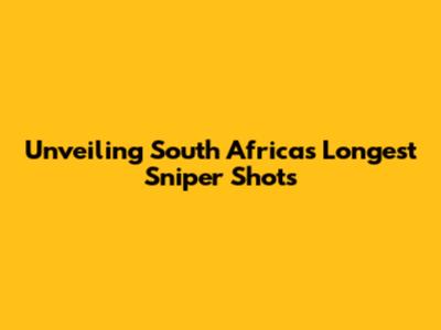 Unveiling South Africa's Longest Sniper Shots