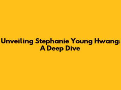 Unveiling Stephanie Young Hwang: A Deep Dive
