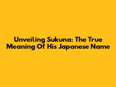 Unveiling Sukuna: The True Meaning Of His Japanese Name