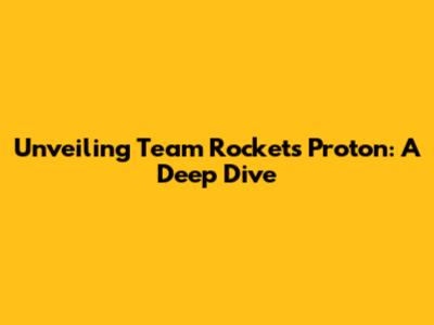 Unveiling Team Rocket's Proton: A Deep Dive