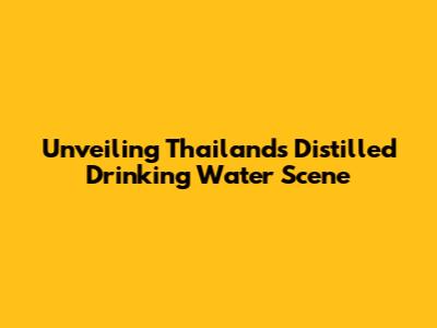 Unveiling Thailand's Distilled Drinking Water Scene