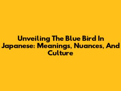 Unveiling The 'Blue Bird' In Japanese: Meanings, Nuances, And Culture