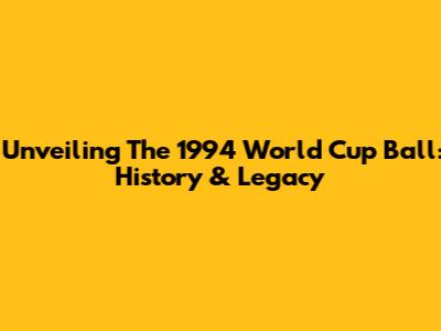 Unveiling The 1994 World Cup Ball: History & Legacy