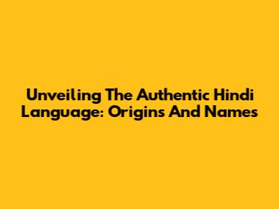 Unveiling The Authentic Hindi Language: Origins And Names