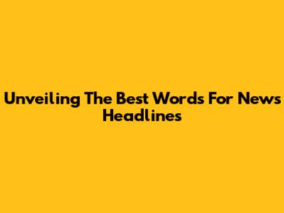 Unveiling The Best Words For News Headlines