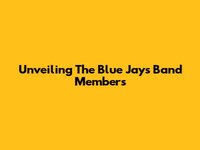 Unveiling The Blue Jays Band Members