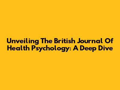 Unveiling The British Journal Of Health Psychology: A Deep Dive