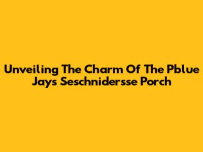 Unveiling The Charm Of The Pblue Jays Seschnidersse Porch