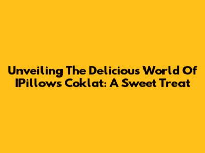Unveiling The Delicious World Of IPillows Coklat: A Sweet Treat