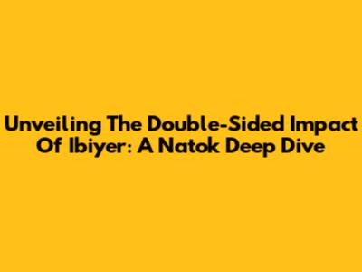 Unveiling The Double-Sided Impact Of Ibiyer: A Natok Deep Dive