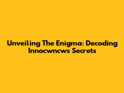 Unveiling The Enigma: Decoding Innocwncw's Secrets