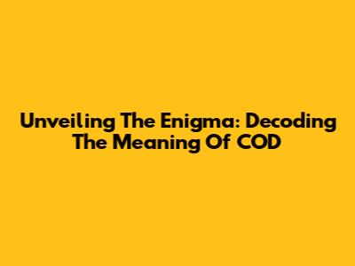Unveiling The Enigma: Decoding The Meaning Of COD