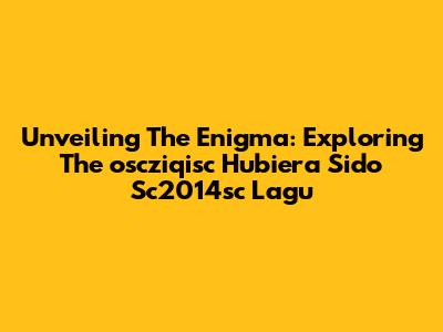 Unveiling The Enigma: Exploring The 'oscziqisc Hubiera Sido Sc2014sc Lagu'