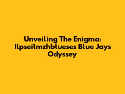 Unveiling The Enigma: Ilpseilmzhbluese's Blue Jays Odyssey