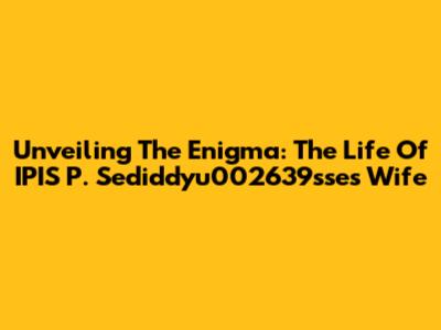 Unveiling The Enigma: The Life Of IPIS P. Sediddyu002639sse's Wife