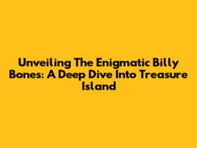 Unveiling The Enigmatic Billy Bones: A Deep Dive Into Treasure Island