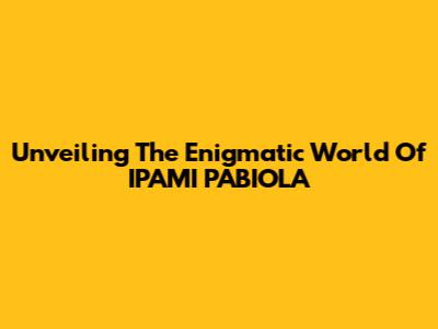 Unveiling The Enigmatic World Of IPAMI PABIOLA