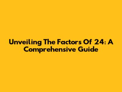 Unveiling The Factors Of 24: A Comprehensive Guide