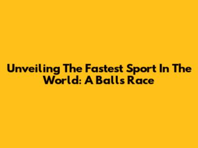 Unveiling The Fastest Sport In The World: A Ball's Race