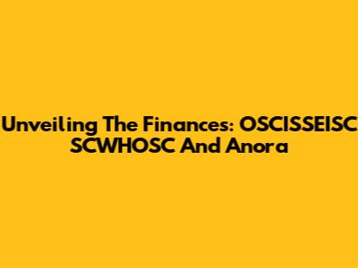 Unveiling The Finances: OSCISSEISC SCWHOSC And Anora