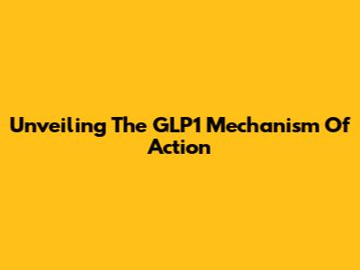 Unveiling The GLP1 Mechanism Of Action
