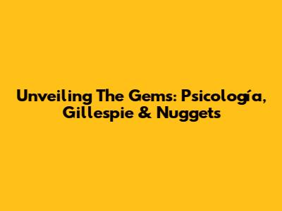 Unveiling The Gems: Psicología, Gillespie & Nuggets
