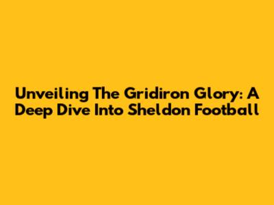 Unveiling The Gridiron Glory: A Deep Dive Into Sheldon Football