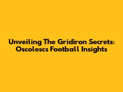 Unveiling The Gridiron Secrets: Oscolesc's Football Insights