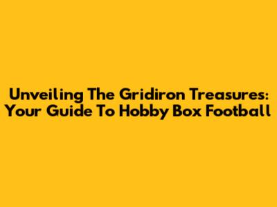 Unveiling The Gridiron Treasures: Your Guide To Hobby Box Football
