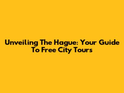 Unveiling The Hague: Your Guide To Free City Tours
