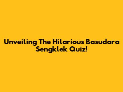 Unveiling The Hilarious 'Basudara Sengklek' Quiz!