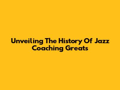 Unveiling The History Of Jazz Coaching Greats