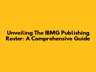Unveiling The IBMG Publishing Roster: A Comprehensive Guide
