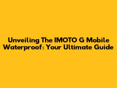 Unveiling The IMOTO G Mobile Waterproof: Your Ultimate Guide