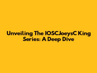 Unveiling The IOSCJoeysC King Series: A Deep Dive