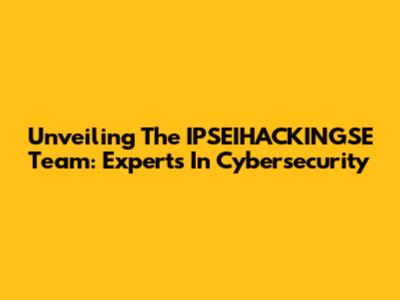 Unveiling The IPSEIHACKINGSE Team: Experts In Cybersecurity