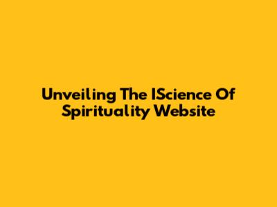 Unveiling The IScience Of Spirituality Website
