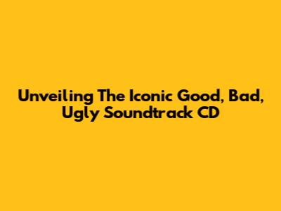 Unveiling The Iconic 'Good, Bad, Ugly' Soundtrack CD